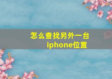 怎么查找另外一台iphone位置