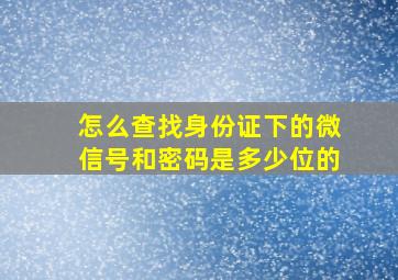 怎么查找身份证下的微信号和密码是多少位的