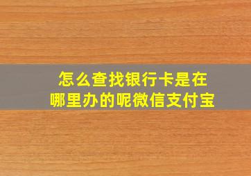 怎么查找银行卡是在哪里办的呢微信支付宝