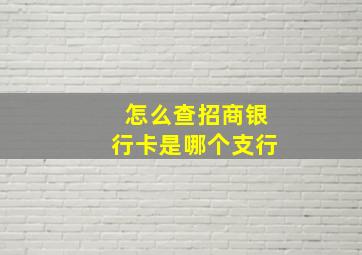 怎么查招商银行卡是哪个支行