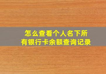 怎么查看个人名下所有银行卡余额查询记录