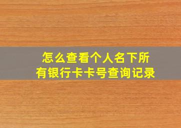 怎么查看个人名下所有银行卡卡号查询记录