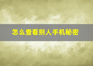 怎么查看别人手机秘密