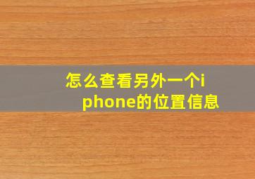 怎么查看另外一个iphone的位置信息