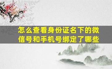 怎么查看身份证名下的微信号和手机号绑定了哪些