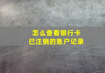 怎么查看银行卡已注销的账户记录