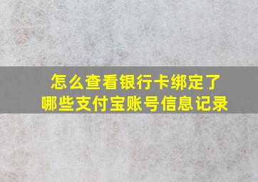 怎么查看银行卡绑定了哪些支付宝账号信息记录