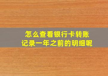 怎么查看银行卡转账记录一年之前的明细呢