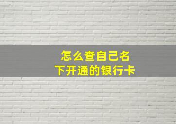 怎么查自己名下开通的银行卡