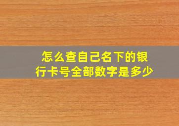 怎么查自己名下的银行卡号全部数字是多少