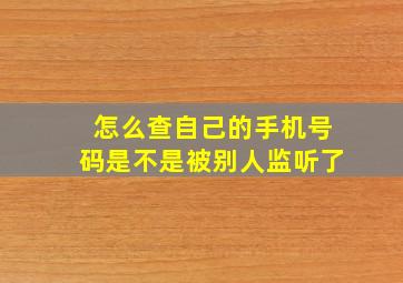 怎么查自己的手机号码是不是被别人监听了