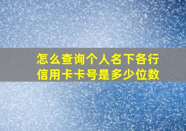 怎么查询个人名下各行信用卡卡号是多少位数