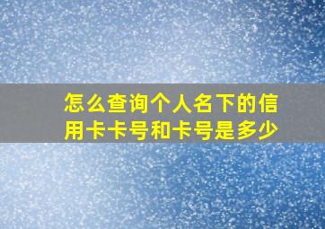 怎么查询个人名下的信用卡卡号和卡号是多少