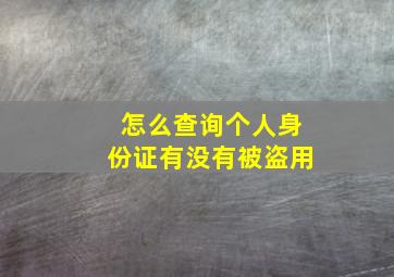 怎么查询个人身份证有没有被盗用