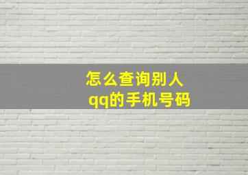 怎么查询别人qq的手机号码