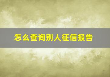 怎么查询别人征信报告