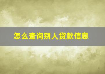 怎么查询别人贷款信息