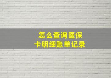 怎么查询医保卡明细账单记录