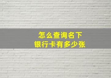 怎么查询名下银行卡有多少张