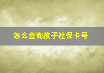 怎么查询孩子社保卡号