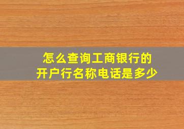 怎么查询工商银行的开户行名称电话是多少