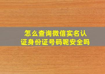 怎么查询微信实名认证身份证号码呢安全吗