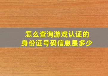 怎么查询游戏认证的身份证号码信息是多少