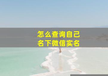 怎么查询自己名下微信实名