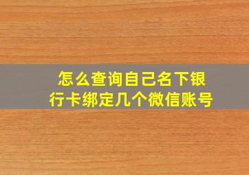 怎么查询自己名下银行卡绑定几个微信账号