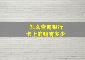 怎么查询银行卡上的钱有多少