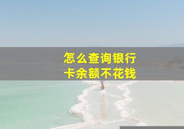 怎么查询银行卡余额不花钱