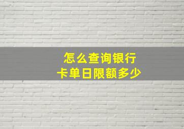 怎么查询银行卡单日限额多少