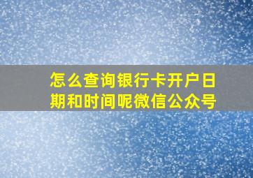 怎么查询银行卡开户日期和时间呢微信公众号