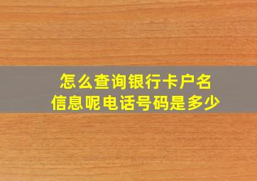 怎么查询银行卡户名信息呢电话号码是多少