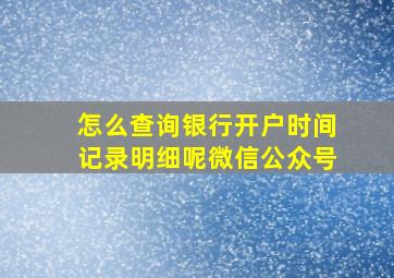 怎么查询银行开户时间记录明细呢微信公众号