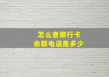 怎么查银行卡余额电话是多少