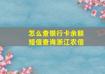 怎么查银行卡余额短信查询浙江农信