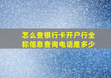 怎么查银行卡开户行全称信息查询电话是多少