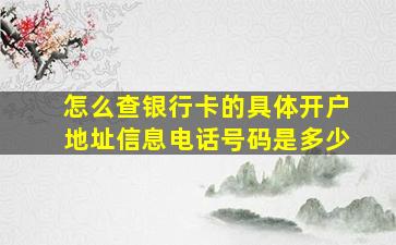 怎么查银行卡的具体开户地址信息电话号码是多少