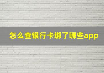 怎么查银行卡绑了哪些app