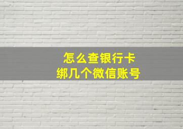 怎么查银行卡绑几个微信账号