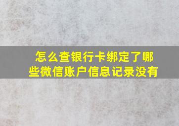 怎么查银行卡绑定了哪些微信账户信息记录没有