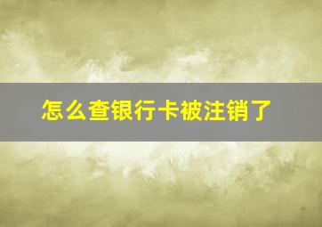 怎么查银行卡被注销了