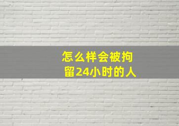 怎么样会被拘留24小时的人