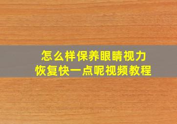 怎么样保养眼睛视力恢复快一点呢视频教程