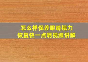 怎么样保养眼睛视力恢复快一点呢视频讲解