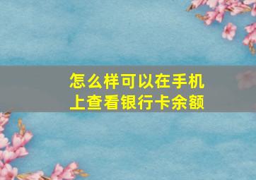 怎么样可以在手机上查看银行卡余额