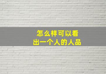 怎么样可以看出一个人的人品