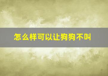 怎么样可以让狗狗不叫