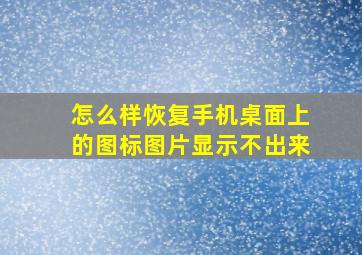 怎么样恢复手机桌面上的图标图片显示不出来